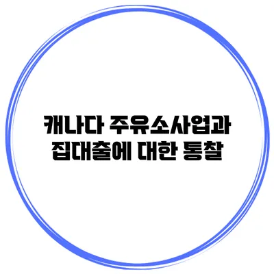 캐나다 주유소사업과 집대출에 대한 통찰