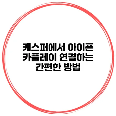 캐스퍼에서 아이폰 카플레이 연결하는 간편한 방법