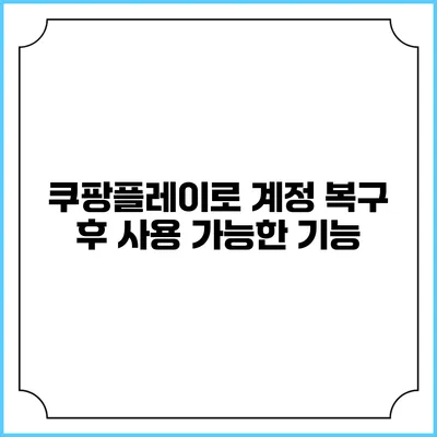 쿠팡플레이로 계정 복구 후 사용 가능한 기능