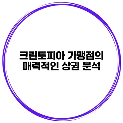 크린토피아 가맹점의 매력적인 상권 분석