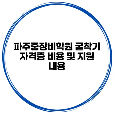 파주중장비학원 굴착기 자격증 비용 및 지원 내용