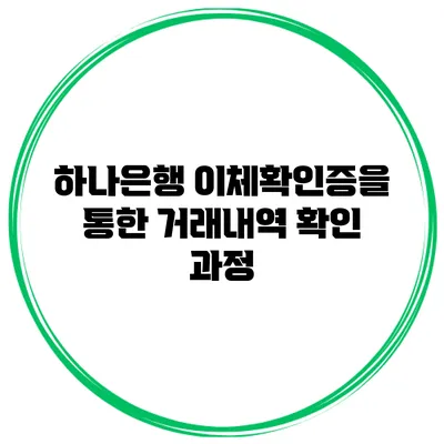 하나은행 이체확인증을 통한 거래내역 확인 과정