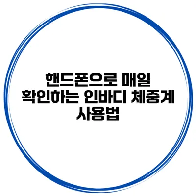 핸드폰으로 매일 확인하는 인바디 체중계 사용법