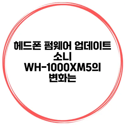 헤드폰 펌웨어 업데이트 소니 WH-1000XM5의 변화는?